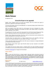 Media Release 29 September 2014 Chinchilla Airport to be upgraded Western Downs Regional Council and natural gas producer QGC Pty Limited have signed an agreement to upgrade Chinchilla Airport infrastructure.