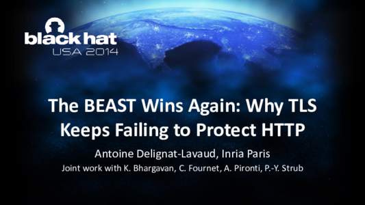 The BEAST Wins Again: Why TLS Keeps Failing to Protect HTTP Antoine Delignat-Lavaud, Inria Paris Joint work with K. Bhargavan, C. Fournet, A. Pironti, P.-Y. Strub  INTRODUCTION