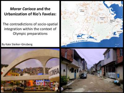 Morar Carioca and the Urbanization of Rio’s Favelas: The contradictions of socio-spatial integration within the context of Olympic preparations By Kate Steiker-Ginzberg