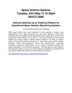 Space Science Seminar Tuesday, 2014 May 13 10:30am NSSTC/2096 Tethered Satellites as an Enabling Platform for Operational Space Weather Monitoring Systems Prof. Brian Gilchrist/University of Michigan