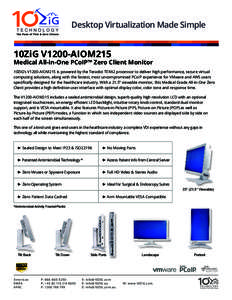 Desktop Virtualization Made Simple  10ZiG V1200-AIOM215 Medical All-in-One PCoIP™ Zero Client Monitor 10ZiG’s V1200-AIOM215 is powered by the Teradici TERA2 processor to deliver high performance, secure virtual
