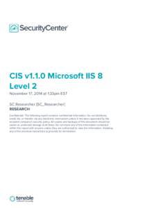 CIS v1.1.0 Microsoft IIS 8 Level 2 November 17, 2014 at 1:33pm EST SC Researcher [SC_Researcher] RESEARCH Confidential: The following report contains confidential information. Do not distribute,