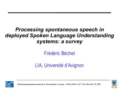 Processing spontaneous speech in deployed Spoken Language Understanding systems: a survey Frédéric Béchet LIA, Université d’Avignon