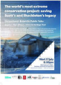 The world’s most extreme conservation project: saving Scott’s and Shackleton’s legacy Christchurch Antarctic Public Talks Speaker: Nigel Watson, Antarctic Heritage Trust