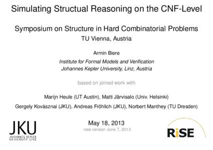Simulating Structual Reasoning on the CNF-Level Symposium on Structure in Hard Combinatorial Problems TU Vienna, Austria Armin Biere Institute for Formal Models and Verification Johannes Kepler University, Linz, Austria