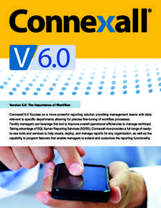 V 6.0 Version 6.0: The Importance of Workflow Connexall 6.0 focuses on a more powerful reporting solution providing management teams with data relevant to specific departments allowing for precise fine-tuning of workflow
