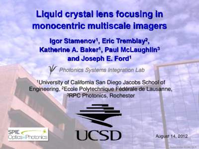 UCSD Photonics  Liquid crystal lens focusing in monocentric multiscale imagers Igor Stamenov1, Eric Tremblay2, Katherine A. Baker1, Paul McLaughlin3