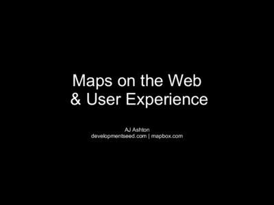 Maps on the Web & User Experience AJ Ashton developmentseed.com | mapbox.com  MERCATOR