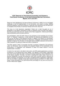 ICRC Statement on International Cooperation and Assistance Third Review Conference of the Anti-Personnel Mine Ban Convention, Maputo, 23-27 June 2014 Resources were highlighted at the Second Review Conference in 2009 as 