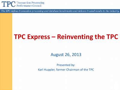 TPC Express – Reinventing the TPC August 26, 2013 Presented by: Karl Huppler, former Chairman of the TPC  1