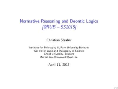 Normative Reasoning and Deontic Logics [@RUB – SS2015] Christian Straßer Institute for Philosophy II, Ruhr-University Bochum Centre for Logic and Philosophy of Science Ghent University, Belgium