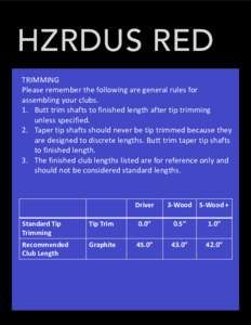 HZRDUS RED TRIMMING Please remember the following are general rules for assembling your clubs. 1. Butt trim shafts to finished length after tip trimming unless specified.
