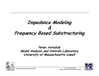 Impedance Modeling & Frequency Based Substructuring Peter Avitabile Modal Analysis and Controls Laboratory University of Massachusetts Lowell