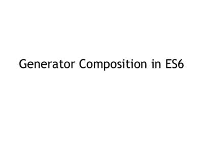 Generator Composition in ES6  Problem Generators cannot abstract over sync IO.