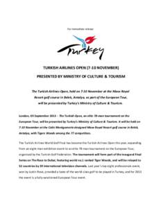For immediate release  TURKISH AIRLINES OPENNOVEMBER) PRESENTED BY MINISTRY OF CULTURE & TOURISM  The Turkish Airlines Open, held on 7-10 November at the Maxx Royal