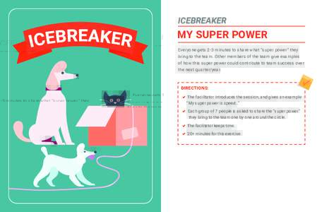 ICEBREAKER  MY SUPER POWER Everyone gets 2-3 minutes to share what “super power” they bring to the team. Other members of the team give examples of how this super power could contribute to team success over