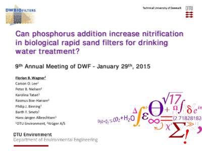 Can phosphorus addition increase nitrification in biological rapid sand filters for drinking water treatment? 9th Annual Meeting of DWF - January 29th, 2015 Florian B. Wagner1 Carson O. Lee1