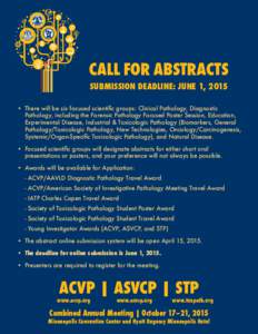CALL FOR ABSTRACTS SUBMISSION DEADLINE: JUNE 1, 2015 •	 There will be six focused scientific groups: Clinical Pathology, Diagnostic Pathology, including the Forensic Pathology Focused Poster Session, Education, Experim