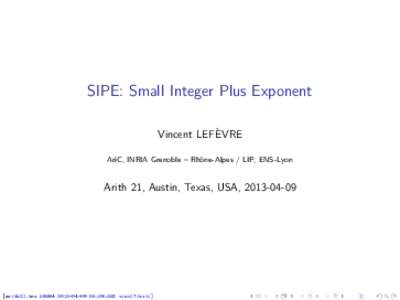 SIPE: Small Integer Plus Exponent Vincent LEFÈVRE AriC, INRIA Grenoble – Rhône-Alpes / LIP, ENS-Lyon Arith 21, Austin, Texas, USA, 