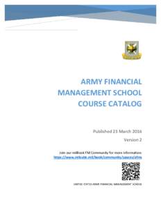 ARMY FINANCIAL MANAGEMENT SCHOOL COURSE CATALOG Published 23 March 2016 Version 2 Join our milBook FM Community for more information:
