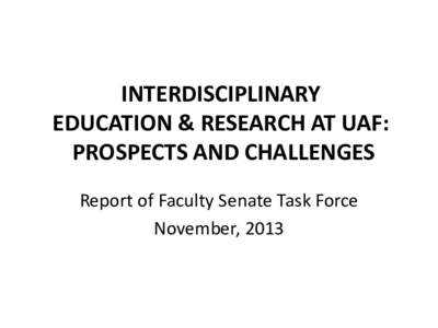 INTERDISCIPLINARY EDUCATION & RESEARCH AT UAF: PROSPECTS AND CHALLENGES Report of Faculty Senate Task Force November, 2013