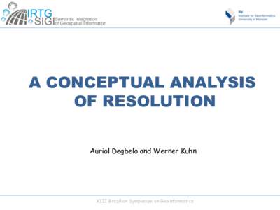 A CONCEPTUAL ANALYSIS OF RESOLUTION Auriol Degbelo and Werner Kuhn XIII Brazilian Symposium on Geoinformatics