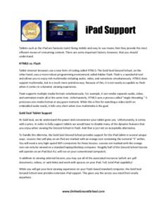 iPad Support Tablets such as the iPad are fantastic tools! Being mobile and easy to use means that they provide the most efficient means of consuming content. There are some important factors, however, that you should un