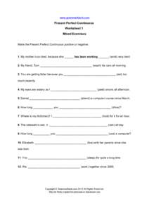 www.grammarbank.com  Present Perfect Continuous Worksheet 1 Mixed Exercises Make the Present Perfect Continuous positive or negative: