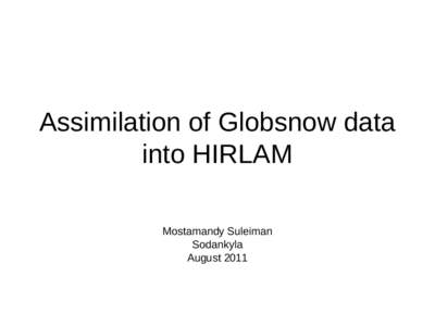 Assimilation of Globsnow data into HIRLAM Mostamandy Suleiman Sodankyla August 2011