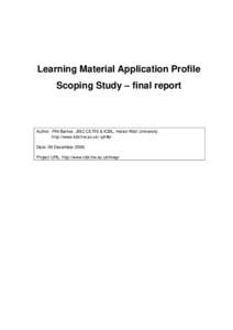 Learning Material Application Profile Scoping Study – final report Author: Phil Barker, JISC CETIS & ICBL, Heriot-Watt University. http://www.icbl.hw.ac.uk/~philb/ Date: 09 December 2008.