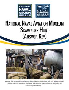 National Naval Aviation Museum Scavenger Hunt (Answer Key) Scavenger Hunt is based on the configuration of aircraft and exhibits as of May 29th, 2014 (subject to change). Questions only cover items found on the lower dec