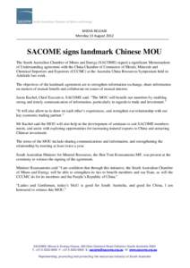 MEDIA RELEASE Monday 13 August 2012 SACOME signs landmark Chinese MOU The South Australian Chamber of Mines and Energy (SACOME) signed a significant Memorandum of Understanding agreement with the China Chamber of Commerc