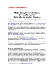 FOR IMMEDIATE RELEASE  Media Savvy Psychotherapist, Dr. Jennifer Howard Getting Social Media’s Attention NEW YORK – Media savvy psychotherapist Dr. Jennifer Howard (@DrJennifer) has made a