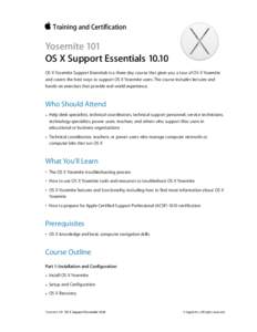 Training and Certification  Yosemite 101  OS X Support Essentials[removed]OS X Yosemite Support Essentials is a three-day course that gives you a tour of OS X Yosemite and covers the best ways to support OS X Yosemite us