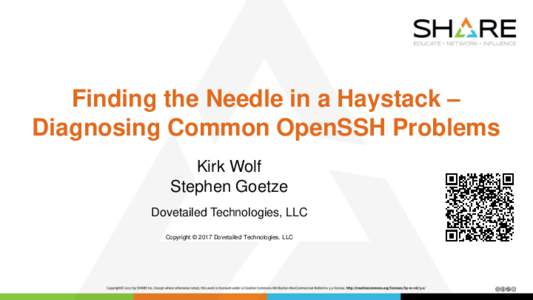 Finding the Needle in a Haystack – Diagnosing Common OpenSSH Problems Kirk Wolf Stephen Goetze Dovetailed Technologies, LLC Copyright © 2017 Dovetailed Technologies, LLC