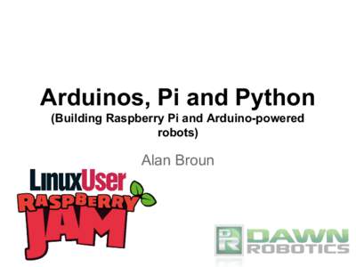 Arduinos, Pi and Python (Building Raspberry Pi and Arduino-powered robots) Alan Broun