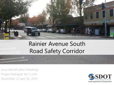 Rainier Avenue South Road Safety Corridor Issue Identification Meetings Project Manager Jim Curtin November 12 and 18, 2014
