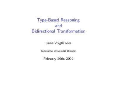 Type-Based Reasoning and Bidirectional Transformation Janis Voigtl¨ ander Technische Universit¨
