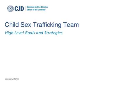 Child Sex Trafficking Team High Level Goals and Strategies January 2018  Background