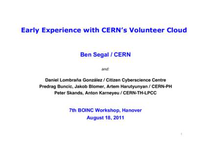 Early Experience with CERN’s Volunteer Cloud  Ben Segal / CERN and:  Daniel Lombraña González / Citizen Cyberscience Centre