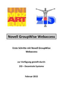 Novell GroupWise Webaccess Erste Schritte mit Novell GroupWise Webaccess zur Verfügung gestellt durch: ZID – Dezentrale Systeme