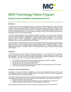 MCN Technology Fellow Program Announcement, Guidelines and Application Form Background The Melbourne Centre for Nanofabrication (MCN) is a purpose-built facility, designed to fill the gap in Australia for open access, mu
