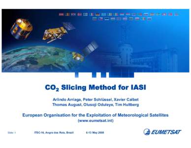 CO2 Slicing Method for IASI Arlindo Arriaga, Peter Schlüssel, Xavier Calbet Thomas August, Olusoji Oduleye, Tim Hultberg European Organisation for the Exploitation of Meteorological Satellites (www.eumetsat.int)