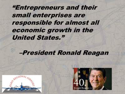 “Entrepreneurs and their small enterprises are responsible for almost all economic growth in the United States.”