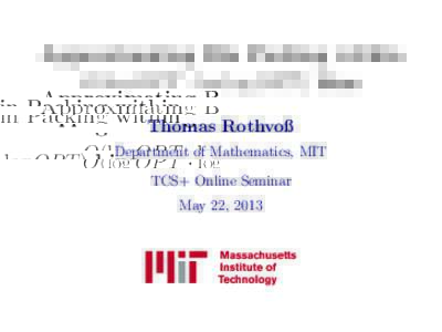 Approximating Bin Packing within O(log OP T · log log OP T ) bins Thomas Rothvoß Department of Mathematics, MIT TCS+ Online Seminar May 22, 2013