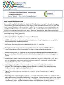 Committee on Climate Change, in Edinburgh Friday 23 January 2015 Steven Watson – Community Energy Scotland About Community Energy Scotland Community Energy Scotland is a Scottish Charity. We have been instrumental in l