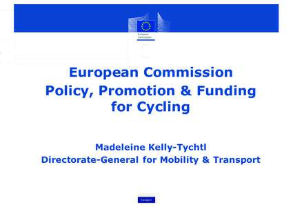 • European Commission • Policy, Promotion & Funding for Cycling • Madeleine Kelly-Tychtl • Directorate-General for Mobility & Transport