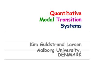 Quantitative Modal Transition Systems Kim Guldstrand Larsen Aalborg University, University