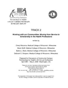 TRACK 2 Working with our Communities: Moving from Service to Scholarship in the Health Professions written by Cheryl Maurana, Medical College of Wisconsin, Milwaukee Marie Wolff, Medical College of Wisconsin, Milwaukee