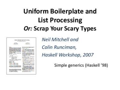 Uniform Boilerplate and List Processing Or: Scrap Your Scary Types Neil Mitchell and Colin Runciman, Haskell Workshop, 2007